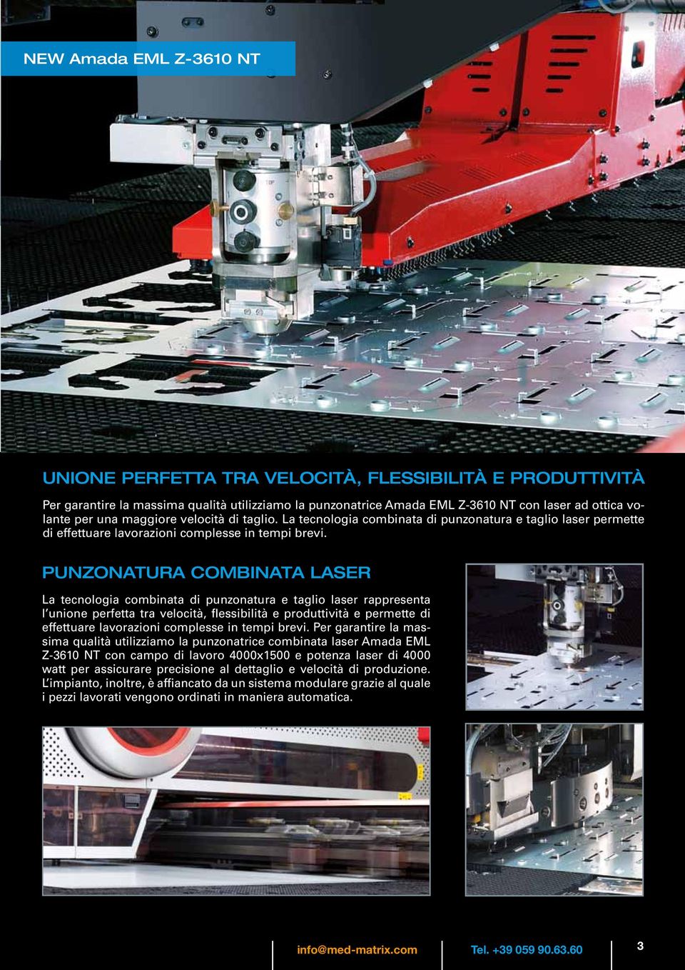 Punzonatura combinata laser La tecnologia combinata di punzonatura e taglio laser rappresenta l unione perfetta tra velocità, flessibilità e produttività e permette di effettuare lavorazioni