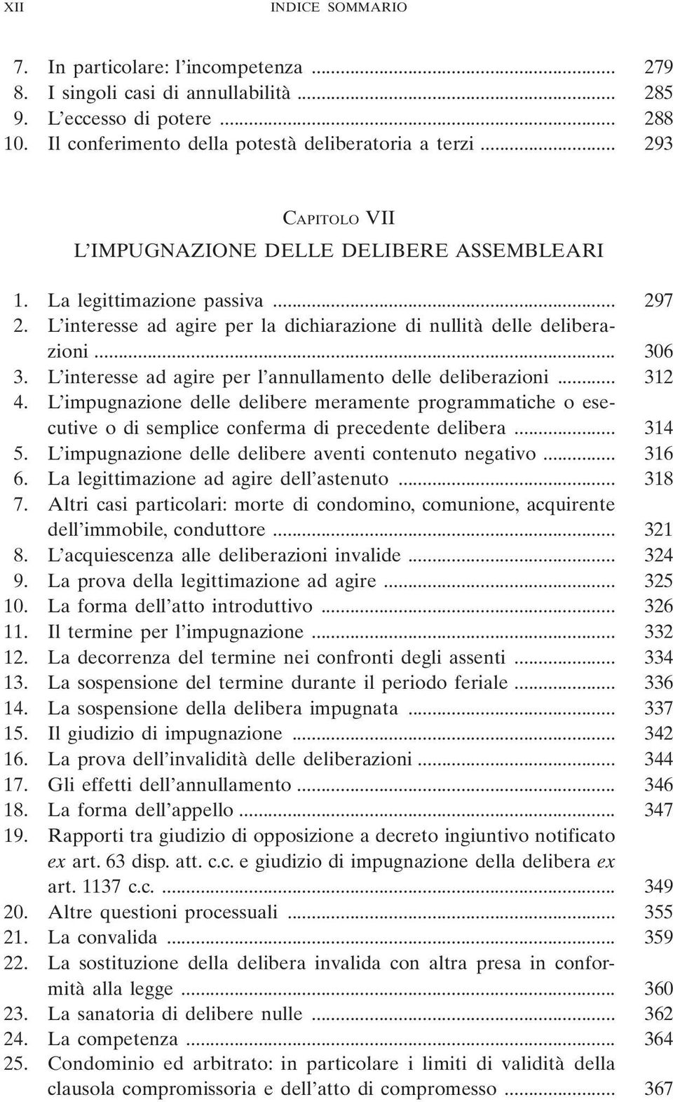 L interesse ad agire per l annullamento delle deliberazioni... 312 4. L impugnazione delle delibere meramente programmatiche o esecutive o di semplice conferma di precedente delibera... 314 5.