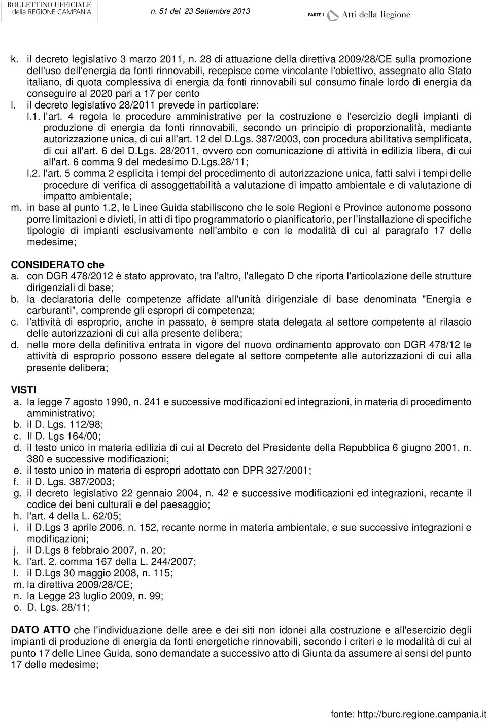 energia da fonti rinnovabili sul consumo finale lordo di energia da conseguire al 2020 pari a 17 per cento l. il decreto legislativo 28/2011 prevede in particolare: l.1. l art.