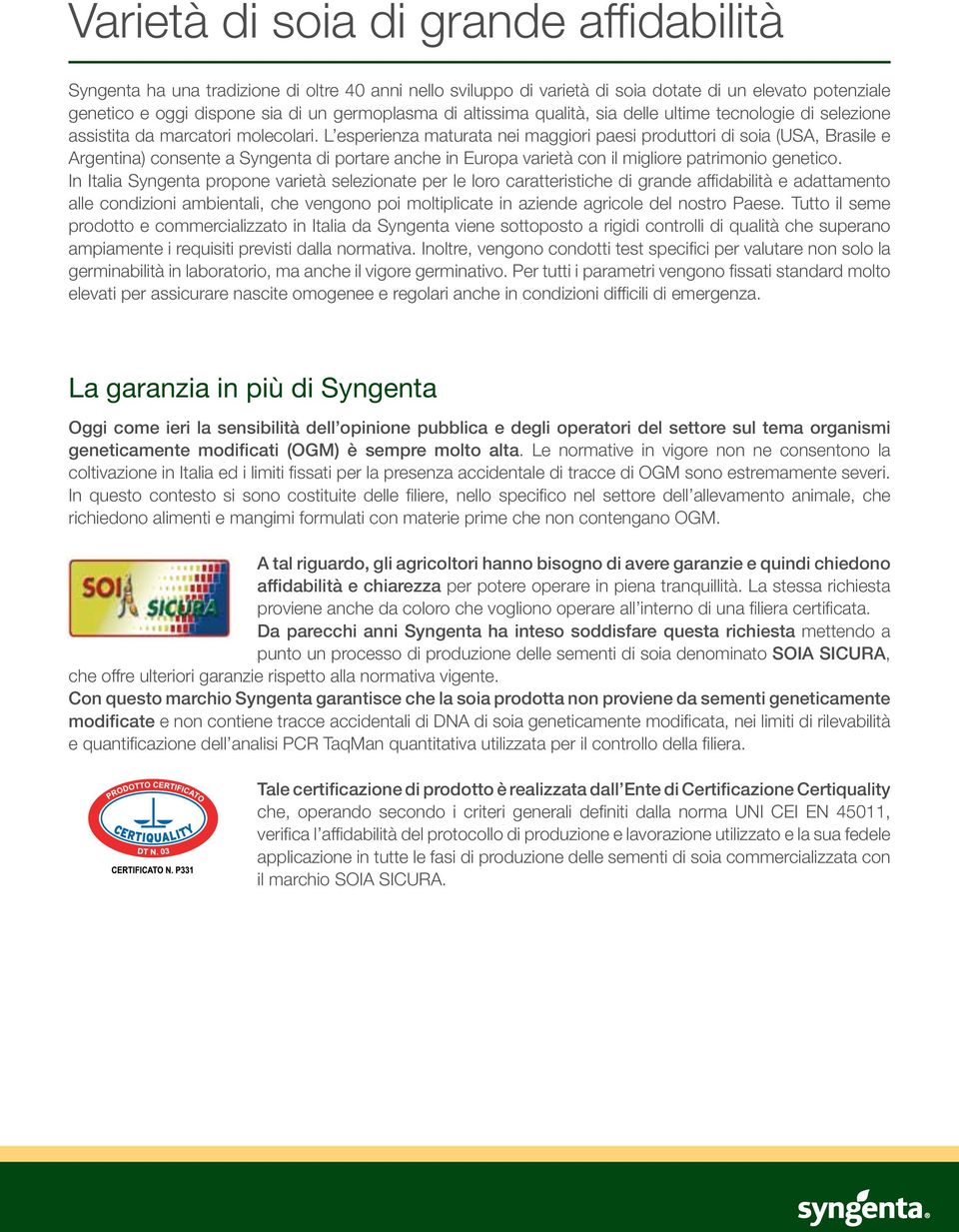 L esperienza maturata nei maggiori paesi produttori di soia (USA, Brasile e Argentina) consente a Syngenta di portare anche in Europa varietà con il migliore patrimonio genetico.