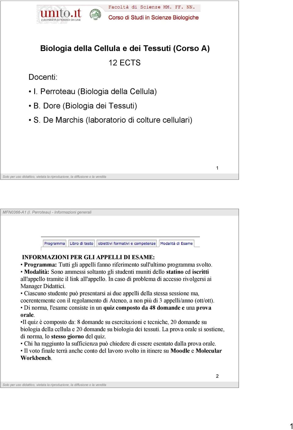 Modalità: Sono ammessi soltanto gli studenti muniti dello statino ed iscritti all'appello tramite il link all'appello. In caso di problema di accesso rivolgersi ai Manager Didattici.