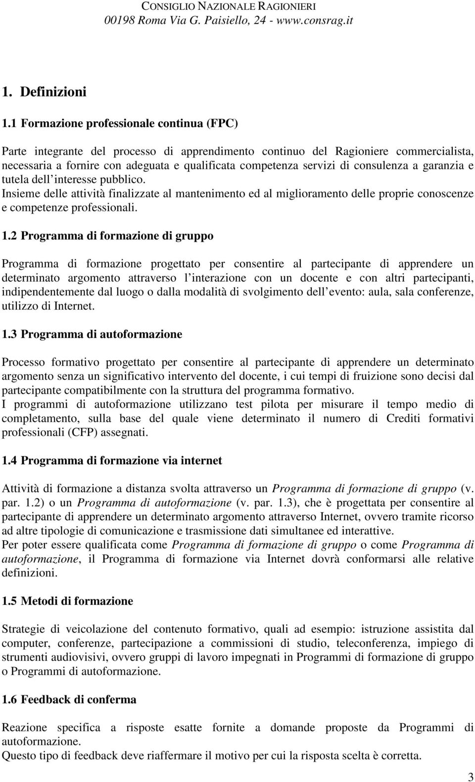 consulenza a garanzia e tutela dell interesse pubblico. Insieme delle attività finalizzate al mantenimento ed al miglioramento delle proprie conoscenze e competenze professionali. 1.