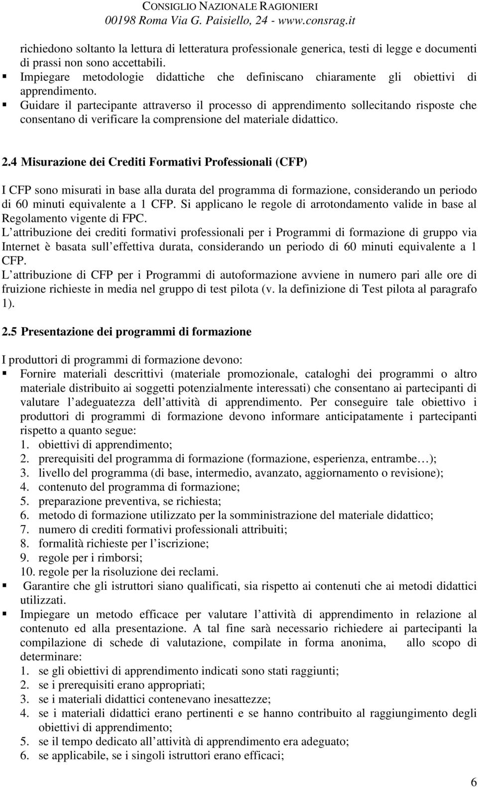 Guidare il partecipante attraverso il processo di apprendimento sollecitando risposte che consentano di verificare la comprensione del materiale didattico. 2.