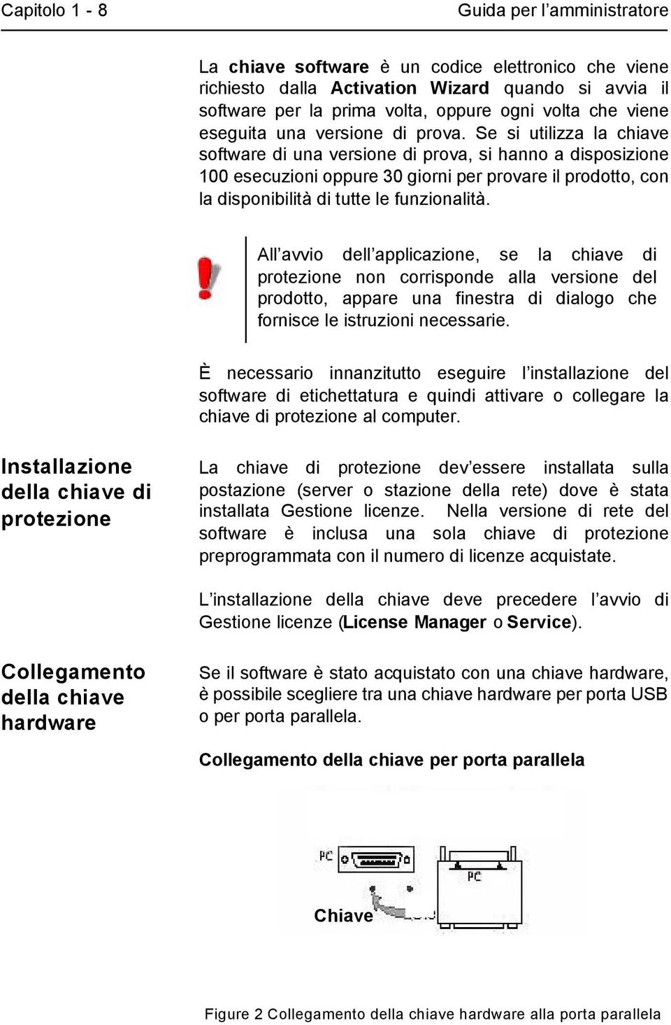 Se si utilizza la chiave software di una versione di prova, si hanno a disposizione 100 esecuzioni oppure 30 giorni per provare il prodotto, con la disponibilità di tutte le funzionalità.