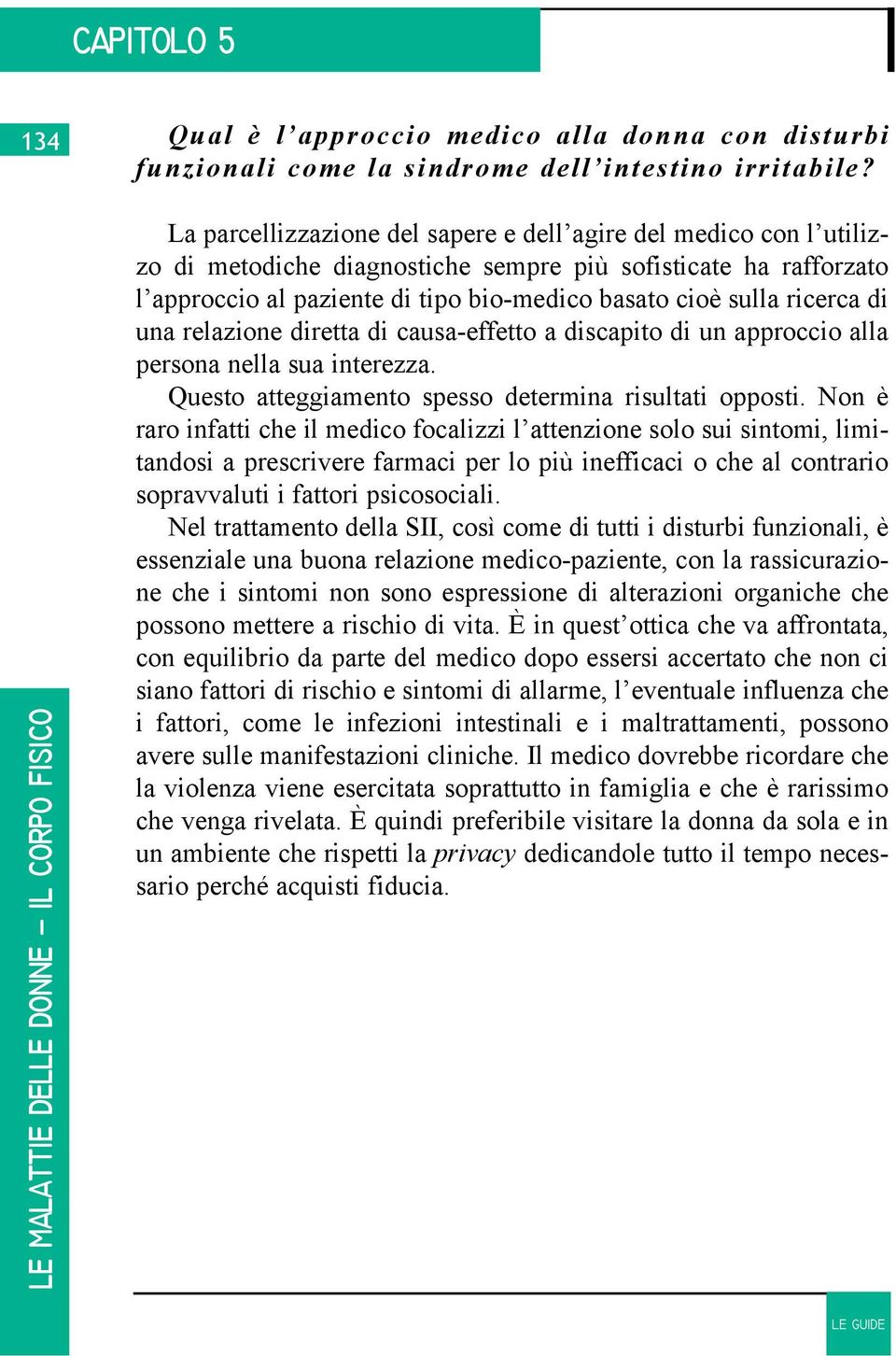 ricerca di una relazione diretta di causa-effetto a discapito di un approccio alla persona nella sua interezza. Questo atteggiamento spesso determina risultati opposti.