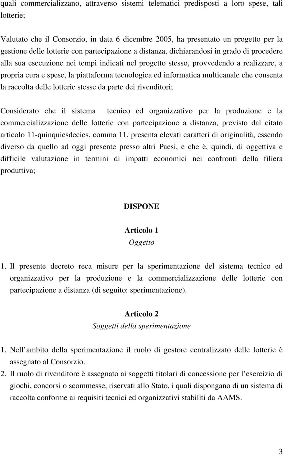 piattaforma tecnologica ed informatica multicanale che consenta la raccolta delle lotterie stesse da parte dei rivenditori; Considerato che il sistema tecnico ed organizzativo per la produzione e la