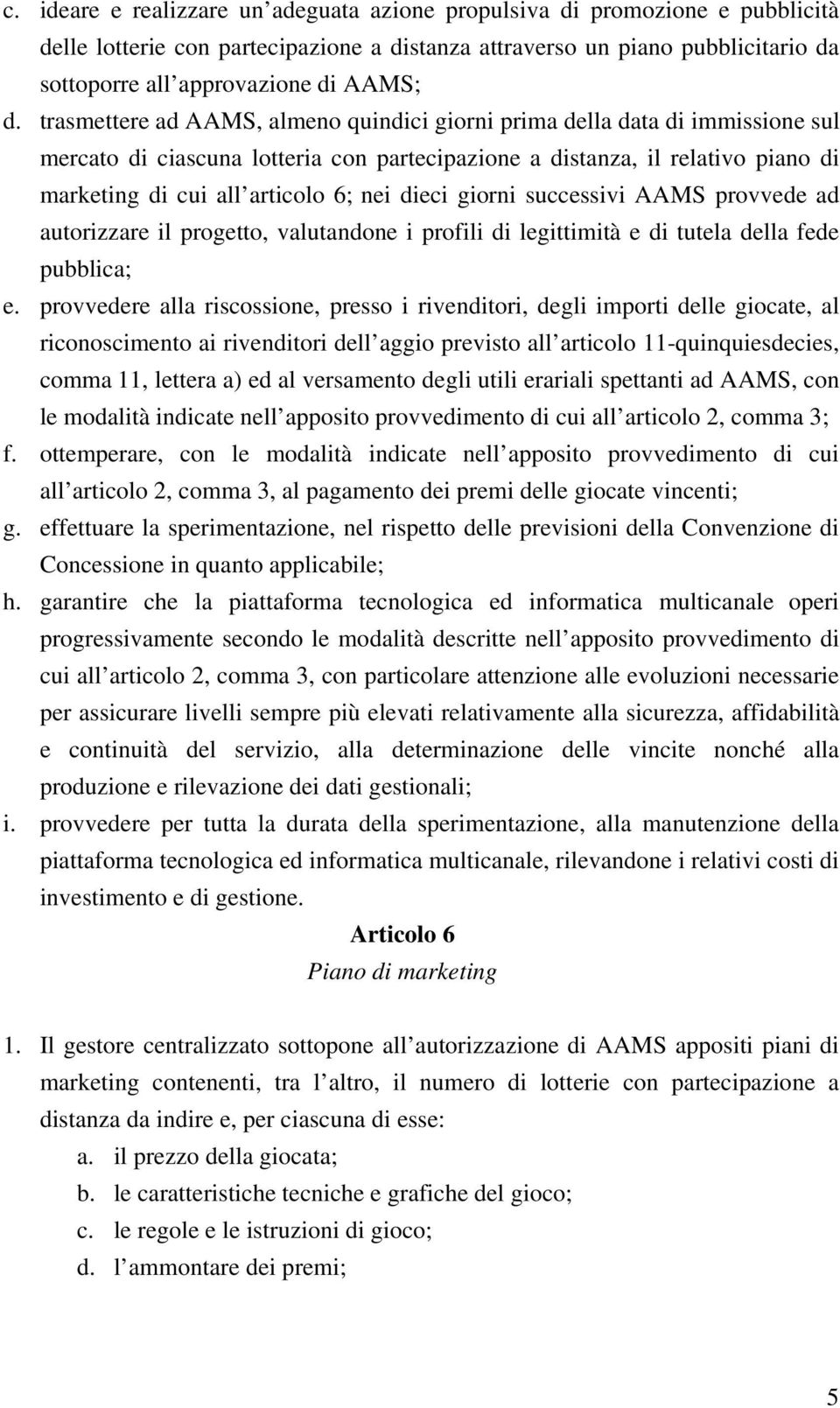 dieci giorni successivi AAMS provvede ad autorizzare il progetto, valutandone i profili di legittimità e di tutela della fede pubblica; e.