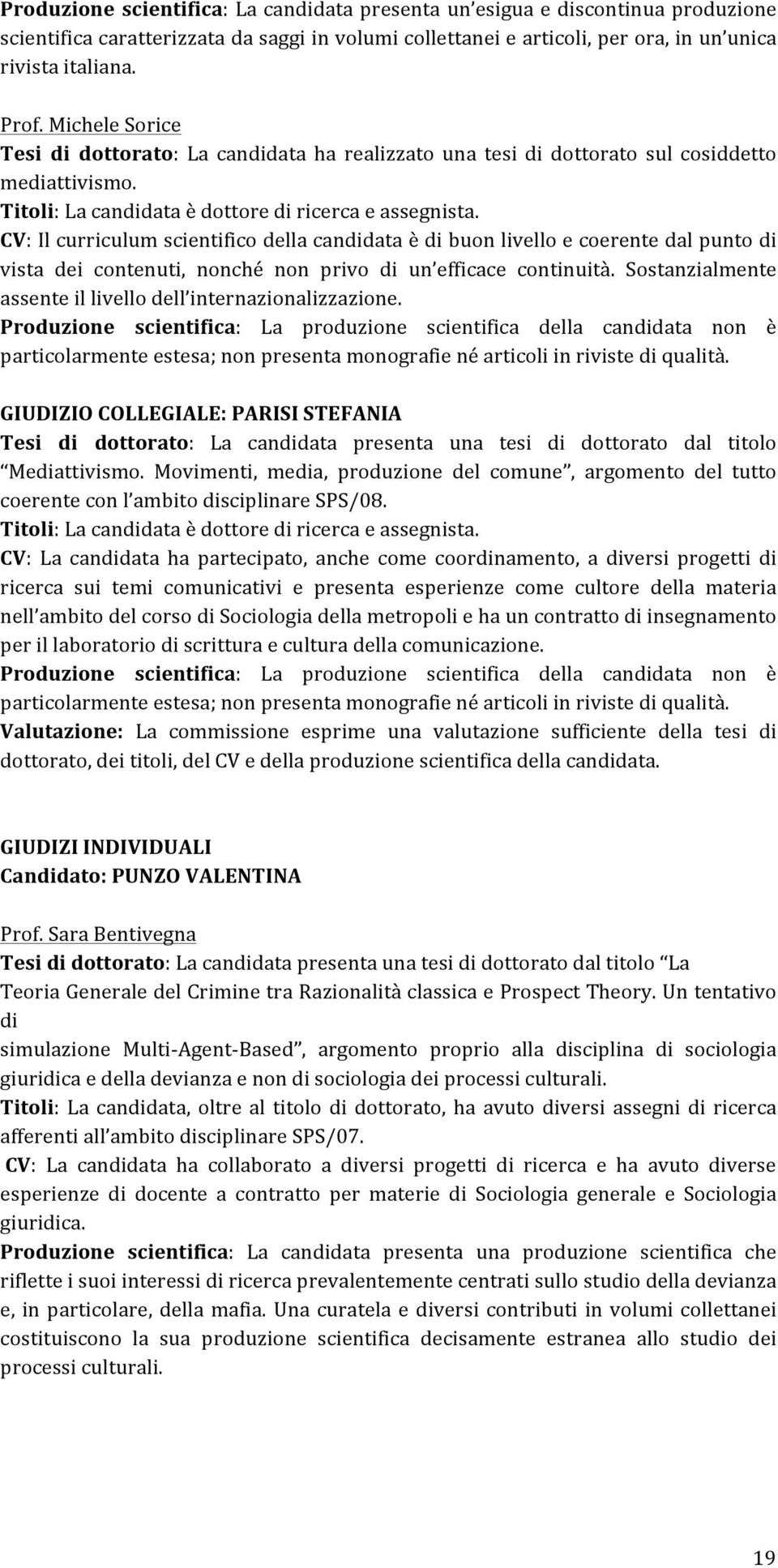 CV: Il curriculum scientifico della candidata è di buon livello e coerente dal punto di vista dei contenuti, nonché non privo di un efficace continuità.