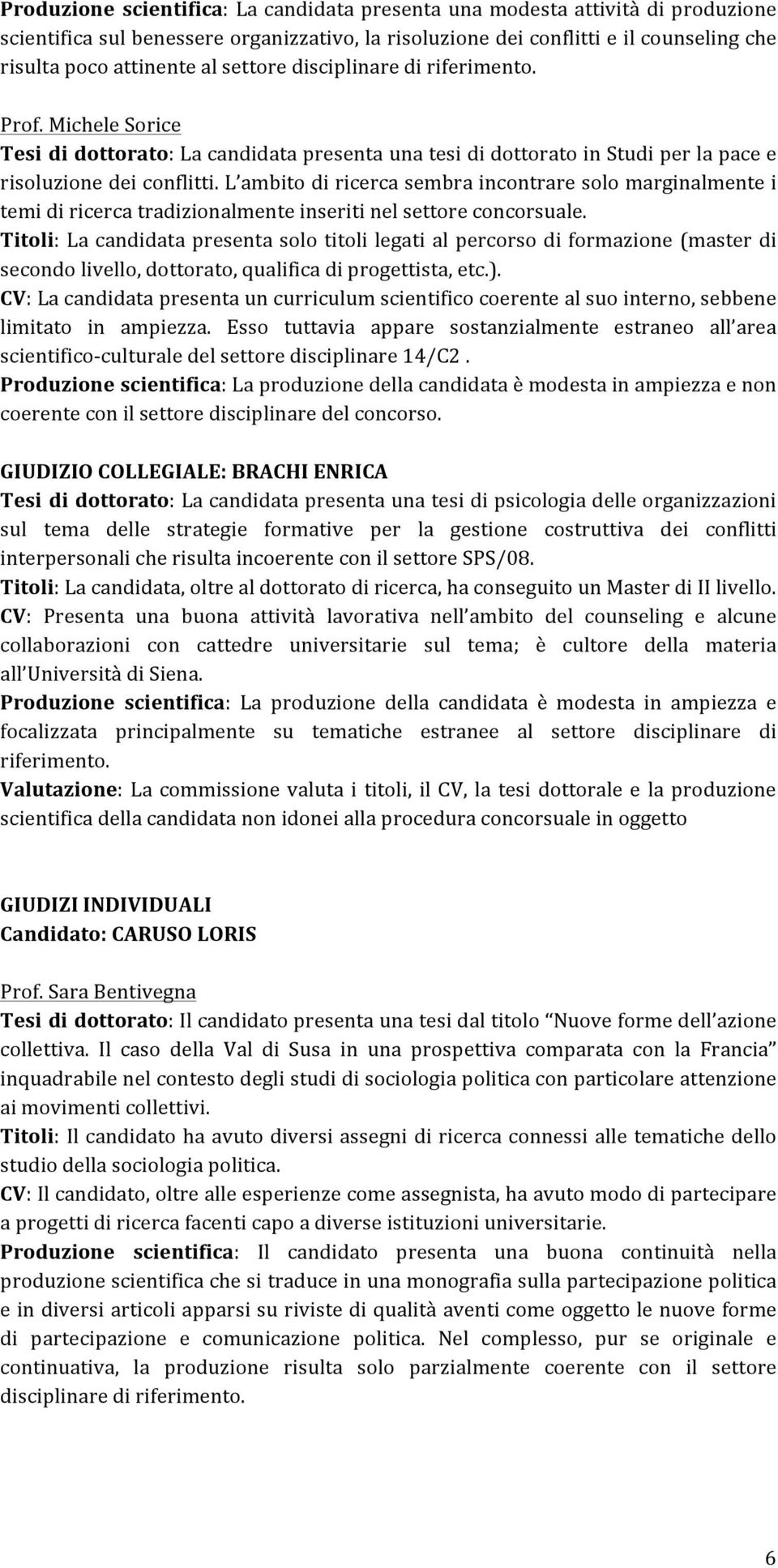 L ambito di ricerca sembra incontrare solo marginalmente i temi di ricerca tradizionalmente inseriti nel settore concorsuale.