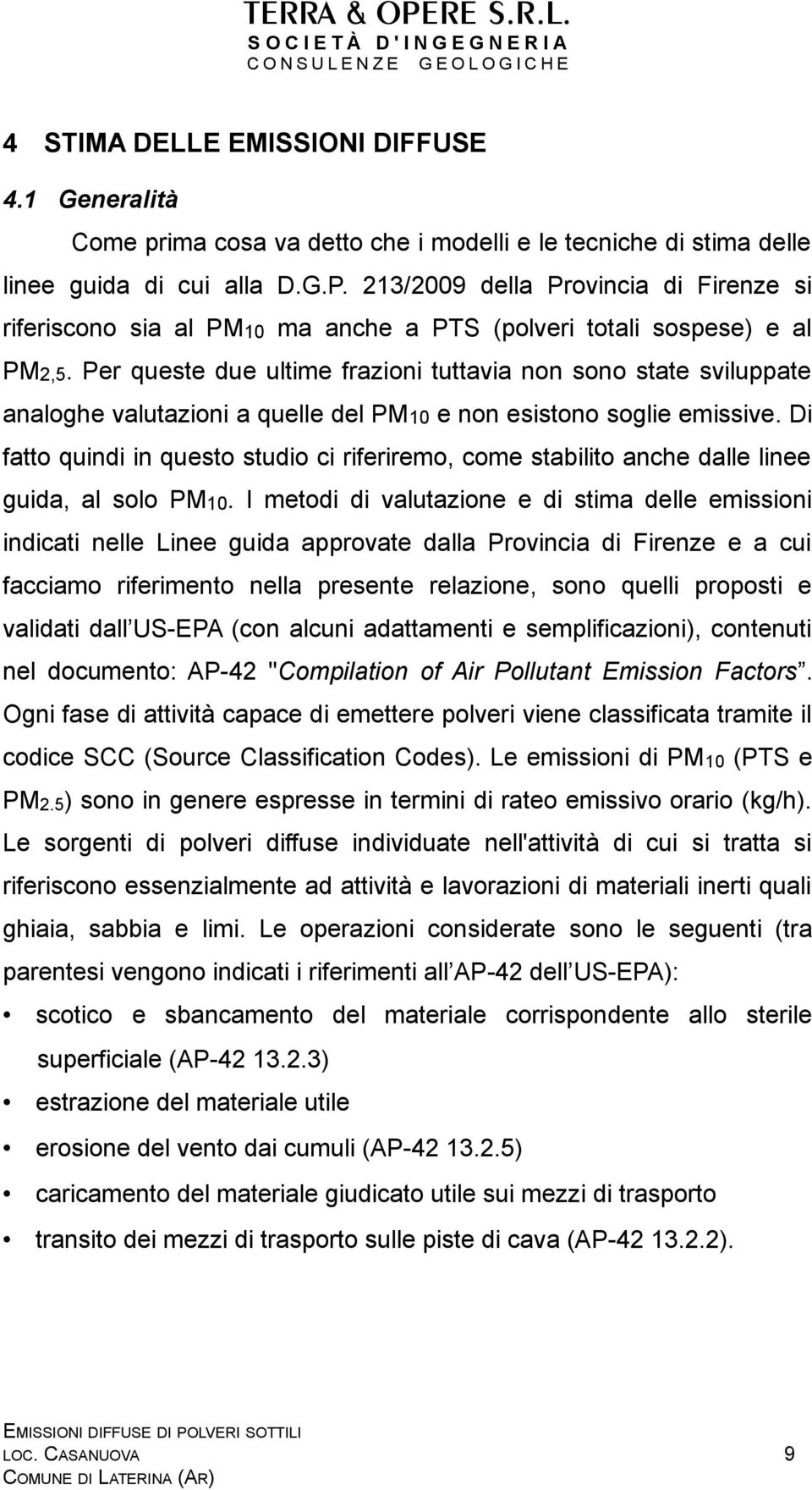 Per queste due ultime frazioni tuttavia non sono state sviluppate analoghe valutazioni a quelle del PM10 e non esistono soglie emissive.