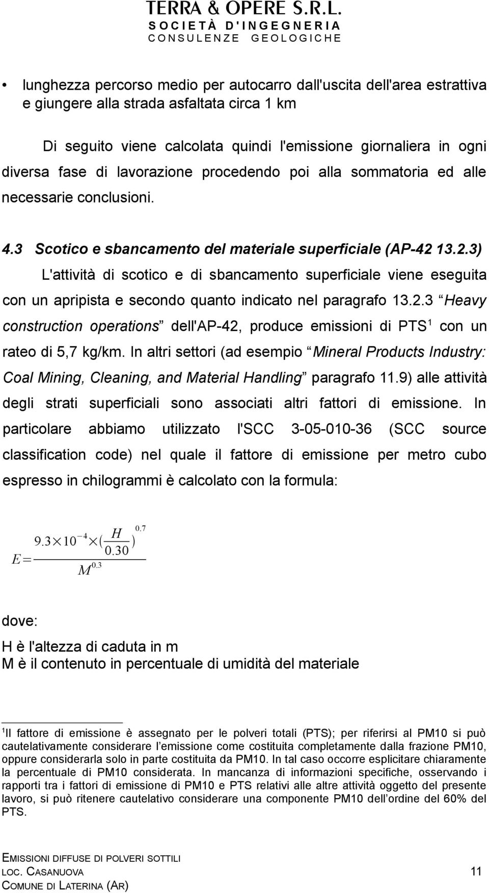 13.2.3) L'attività di scotico e di sbancamento superficiale viene eseguita con un apripista e secondo quanto indicato nel paragrafo 13.2.3 Heavy construction operations dell'ap-42, produce emissioni di PTS 1 con un rateo di 5,7 kg/km.