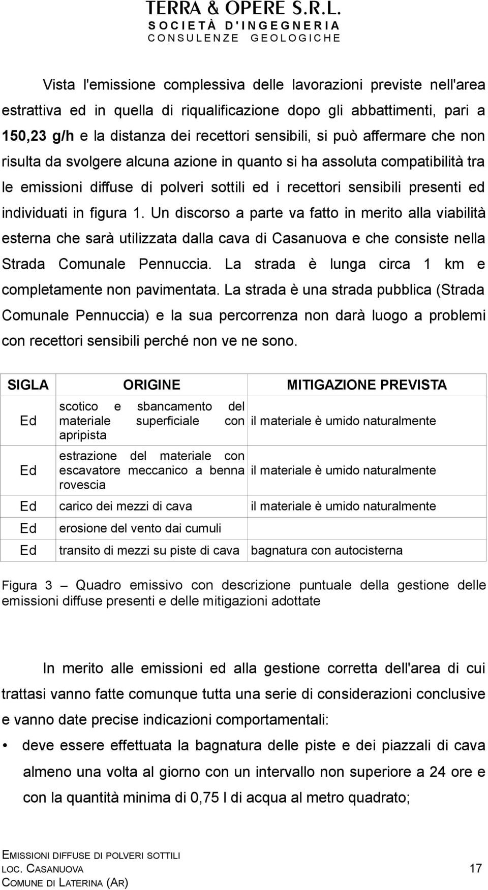 Un discorso a parte va fatto in merito alla viabilità esterna che sarà utilizzata dalla cava di Casanuova e che consiste nella Strada Comunale Pennuccia.