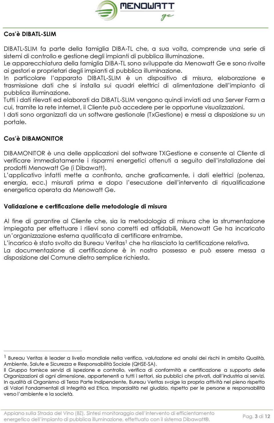 In particolare l apparato DIBATL-SLIM è un dispositivo di misura, elaborazione e trasmissione dati che si installa sui quadri elettrici di alimentazione dell impianto di pubblica illuminazione.