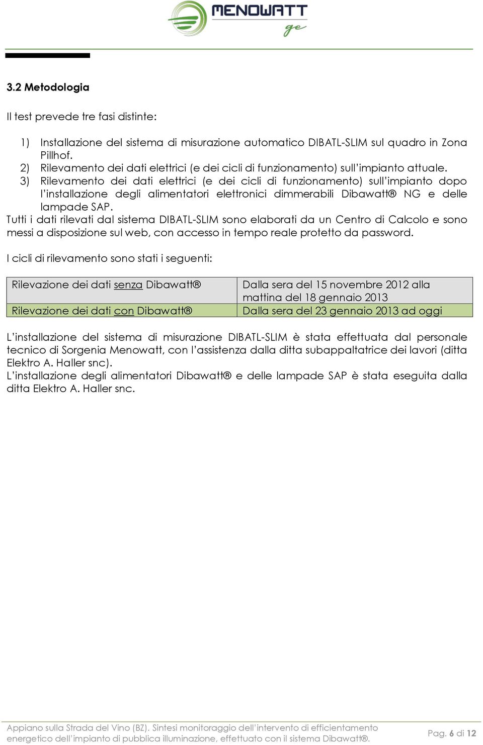 3) Rilevamento dei dati elettrici (e dei cicli di funzionamento) sull impianto dopo l installazione degli alimentatori elettronici dimmerabili Dibawatt NG e delle lampade SAP.