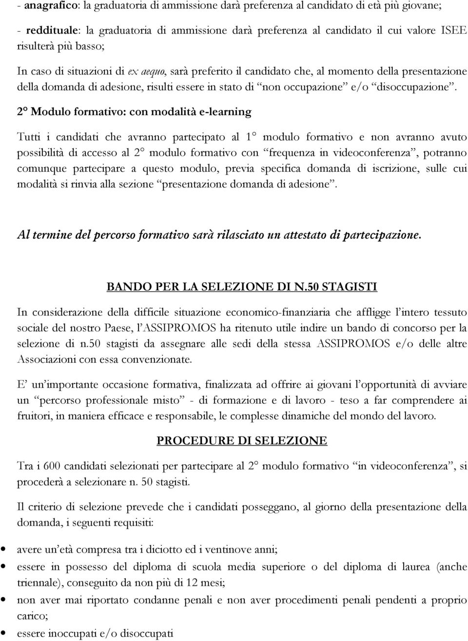 2 Modulo formativo: con modalità e-learning Tutti i candidati che avranno partecipato al 1 modulo formativo e non avranno avuto possibilità di accesso al 2 modulo formativo con frequenza in