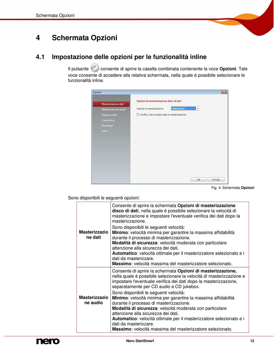 4: Schermata Opzioni Sono disponibili le seguenti opzioni: Masterizzazio ne dati Masterizzazio ne audio Consente di aprire la schermata Opzioni di masterizzazione disco di dati, nella quale è