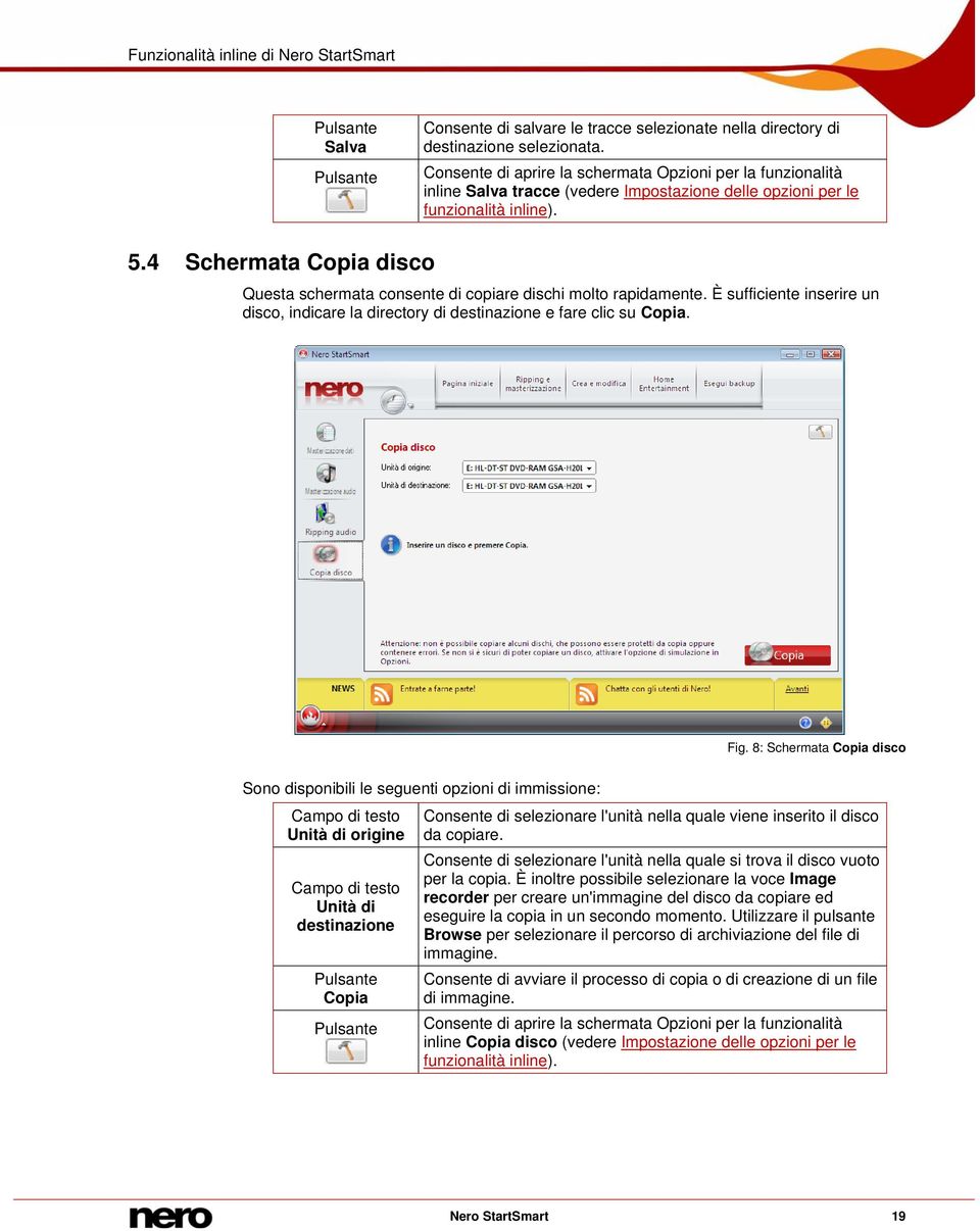 4 Schermata Copia disco Questa schermata consente di copiare dischi molto rapidamente. È sufficiente inserire un disco, indicare la directory di destinazione e fare clic su Copia. Fig.