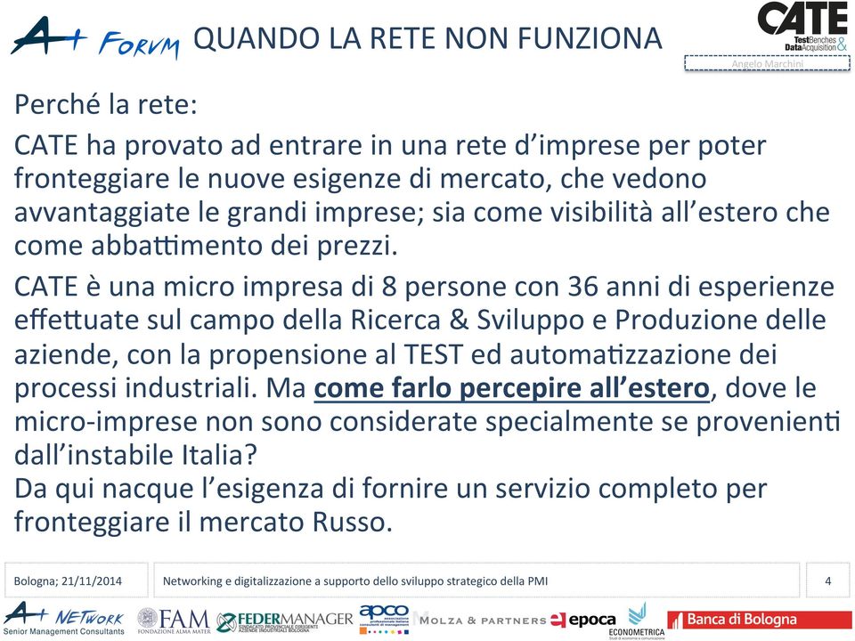 CATE è una micro impresa di 8 persone con 36 anni di esperienze eﬀeduate sul campo della Ricerca & Sviluppo e Produzione delle aziende, con la propensione al TEST ed automa3zzazione dei processi