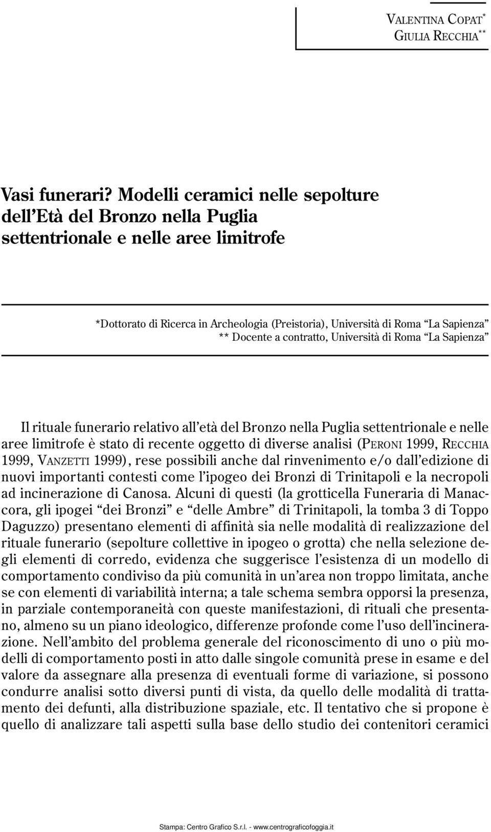 contratto, Università di Roma La Sapienza Il rituale funerario relativo all età del Bronzo nella Puglia settentrionale e nelle aree limitrofe è stato di recente oggetto di diverse analisi (PERONI