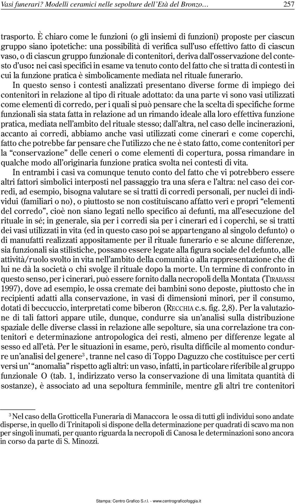 funzionale di contenitori, deriva dall osservazione del contesto d uso: nei casi specifici in esame va tenuto conto del fatto che si tratta di contesti in cui la funzione pratica è simbolicamente