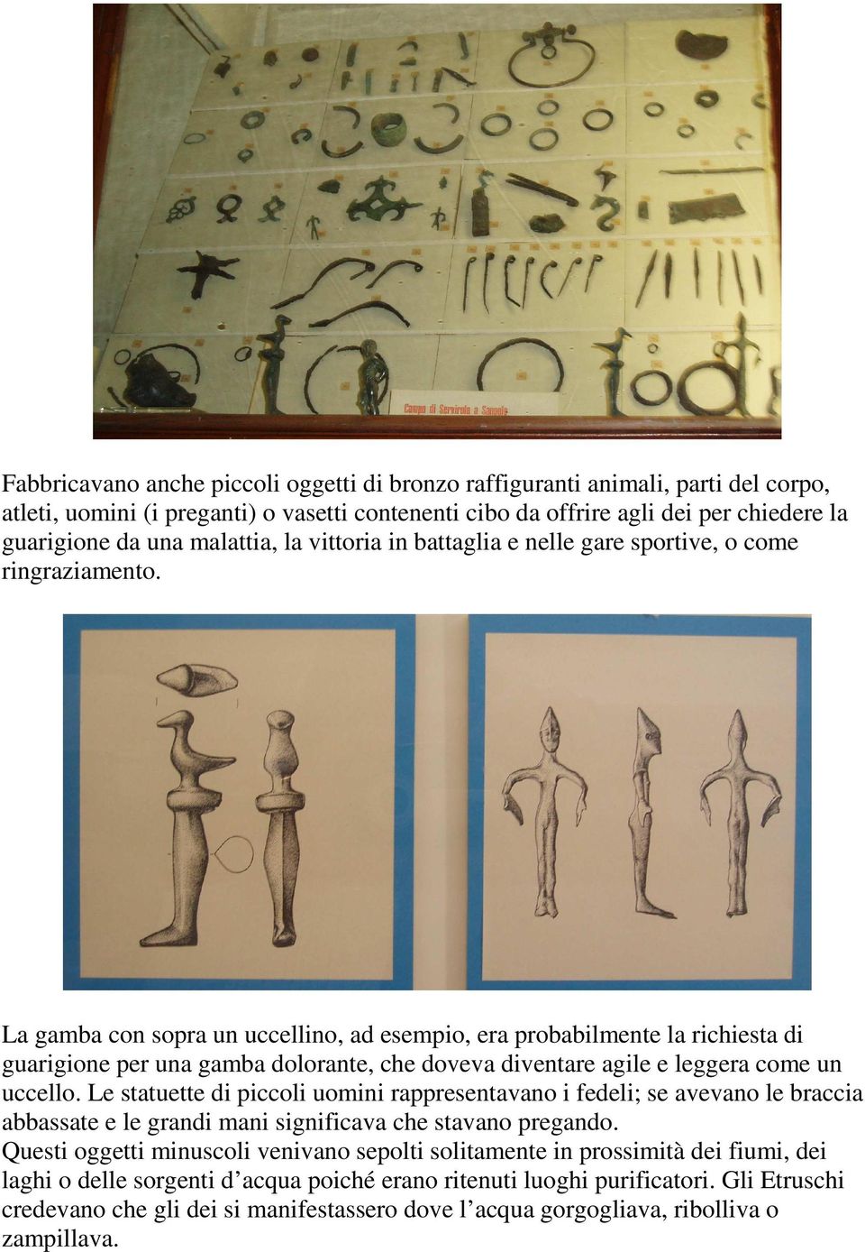 La gamba con sopra un uccellino, ad esempio, era probabilmente la richiesta di guarigione per una gamba dolorante, che doveva diventare agile e leggera come un uccello.