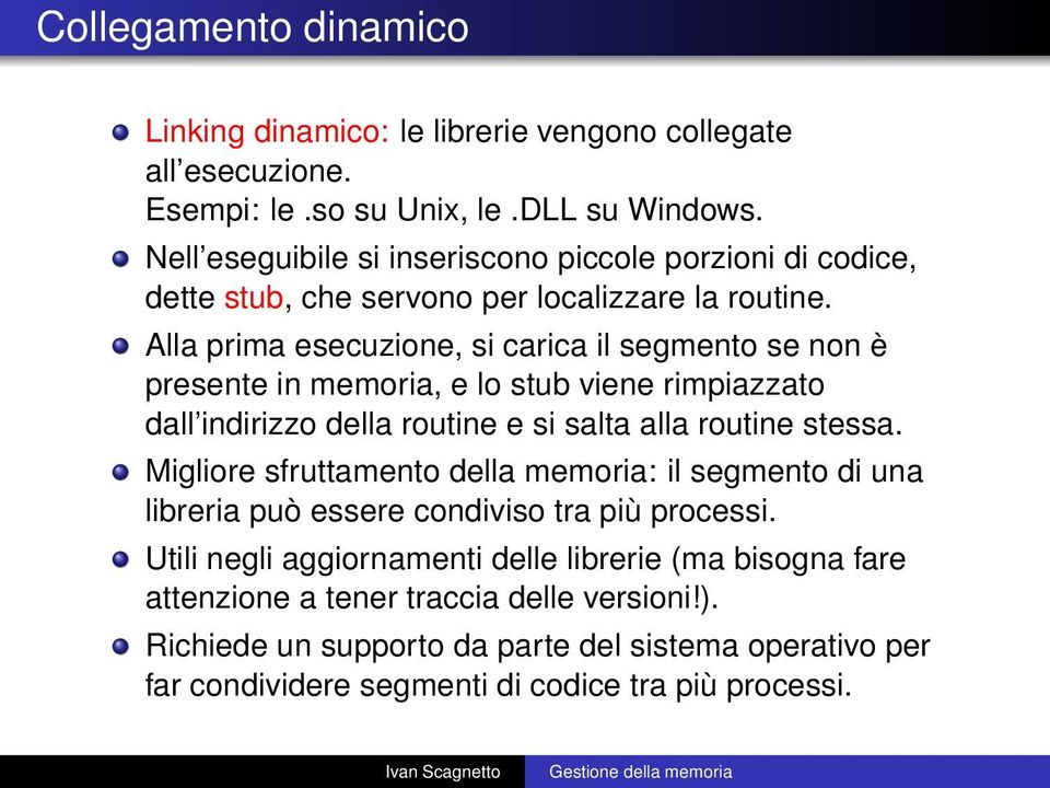 Alla prima esecuzione, si carica il segmento se non è presente in memoria, e lo stub viene rimpiazzato dall indirizzo della routine e si salta alla routine stessa.