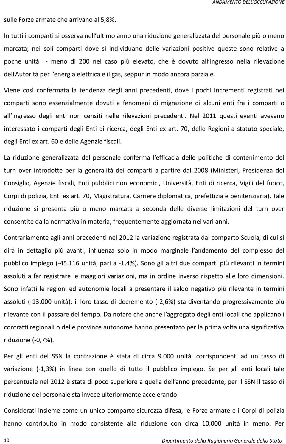 poche unità - meno di 200 nel caso più elevato, che è dovuto all ingresso nella rilevazione dell Autorità per l energia elettrica e il gas, seppur in modo ancora parziale.