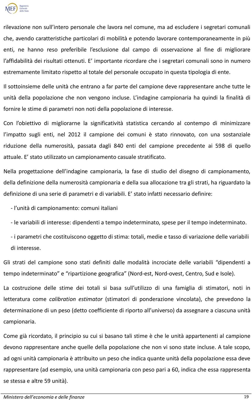 E importante ricordare che i segretari comunali sono in numero estremamente limitato rispetto al totale del personale occupato in questa tipologia di ente.