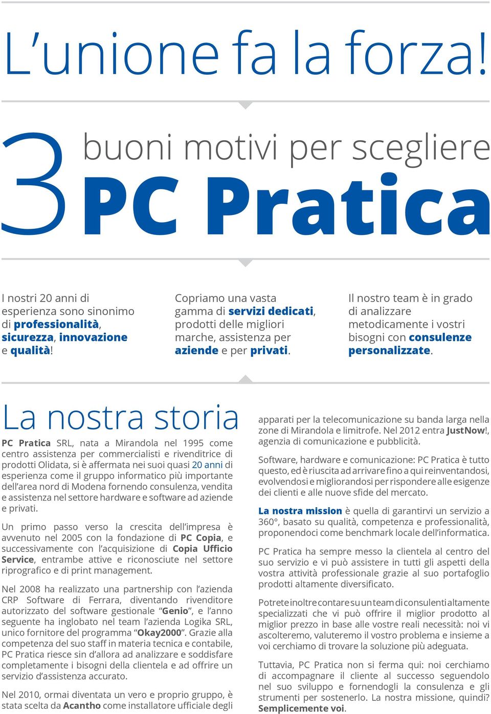 Il nostro team è in grado di analizzare metodicamente i vostri bisogni con consulenze personalizzate.