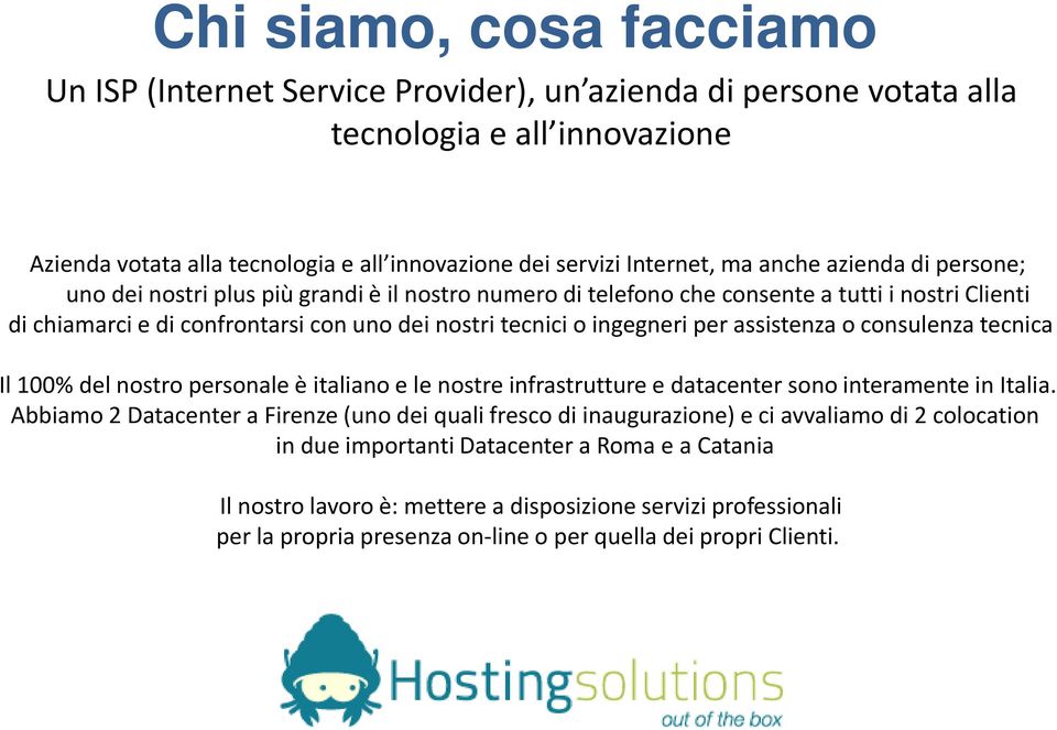 assistenza o consulenza tecnica Il 100% del nostro personale è italiano e le nostre infrastrutture e datacenter sono interamente in Italia.