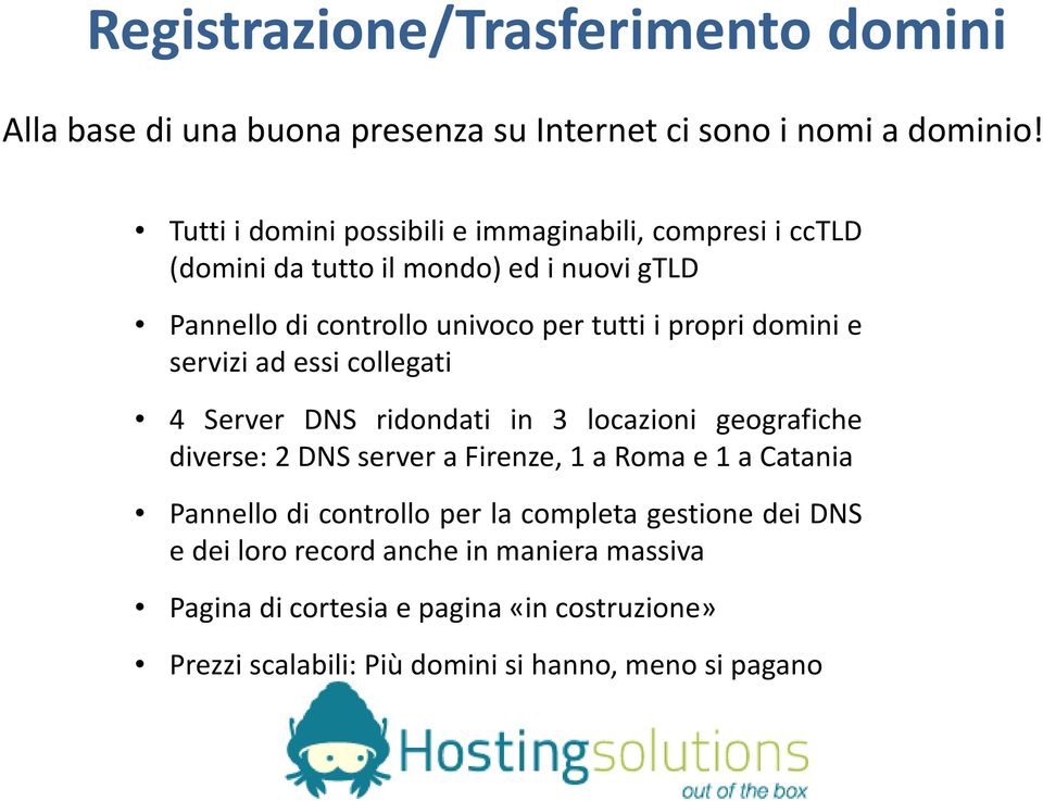 propri domini e servizi ad essi collegati 4 Server DNS ridondati in 3 locazioni geografiche diverse: 2 DNS server a Firenze, 1 a Roma e 1 a Catania