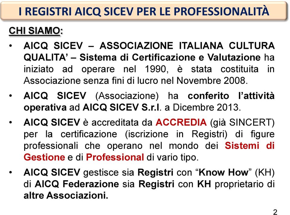 AICQ SICEV è accreditata da ACCREDIA (già SINCERT) per la certificazione (iscrizione in Registri) di figure professionali che operano nel mondo dei Sistemi di Gestione e