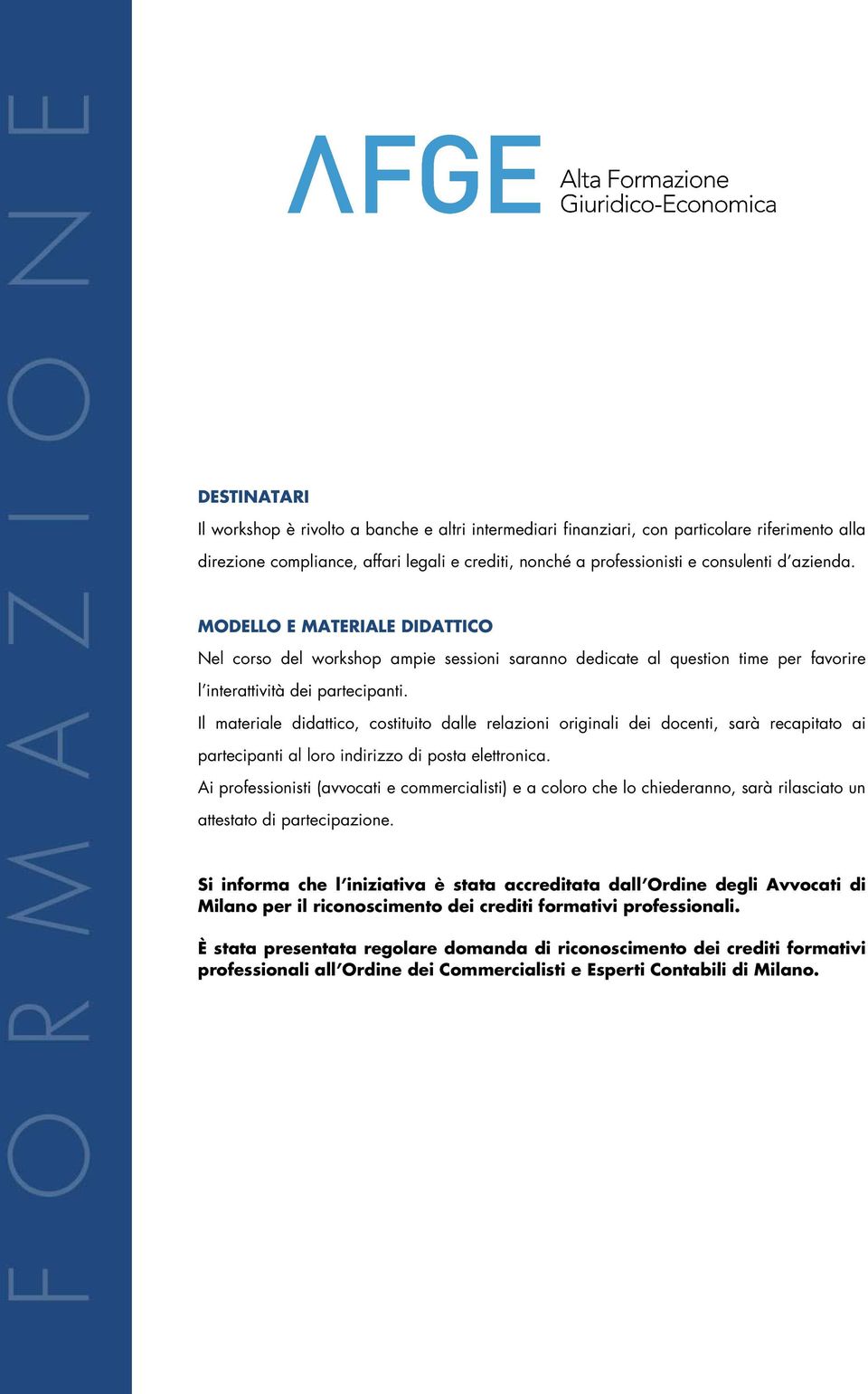 Il materiale didattico, costituito dalle relazioni originali dei docenti, sarà recapitato ai partecipanti al loro indirizzo di posta elettronica.