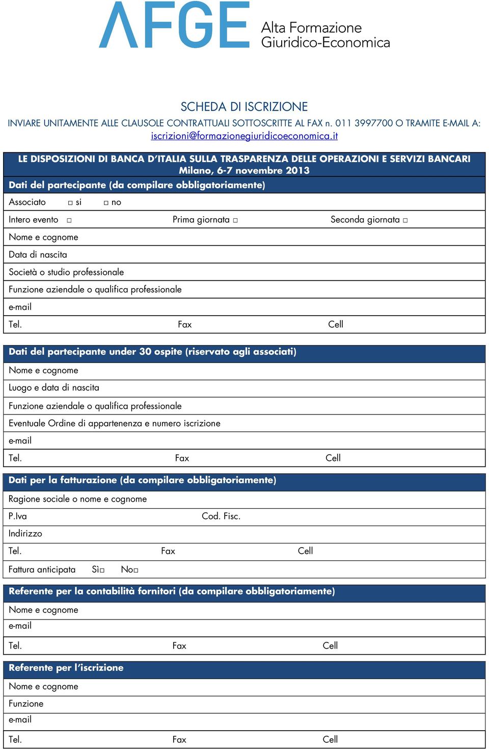 evento Prima giornata Seconda giornata Nome e cognome Data di nascita Società o studio professionale Funzione aziendale o qualifica professionale Dati del partecipante under 30 ospite (riservato agli