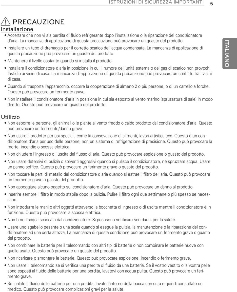 La mancanza di applicazione di questa precauzione può provocare un guasto del prodotto.