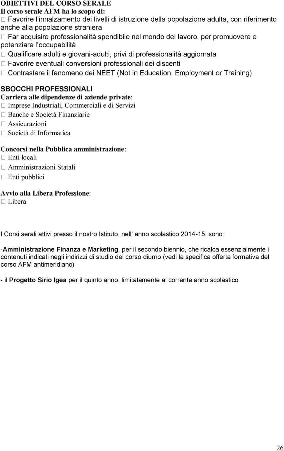 aziende private: Concorsi nella Pubblica amministrazione: Avvio alla Libera Professione: I Corsi serali attivi presso il nostro Istituto, nell anno scolastico 2014-15, sono: -Amministrazione Finanza