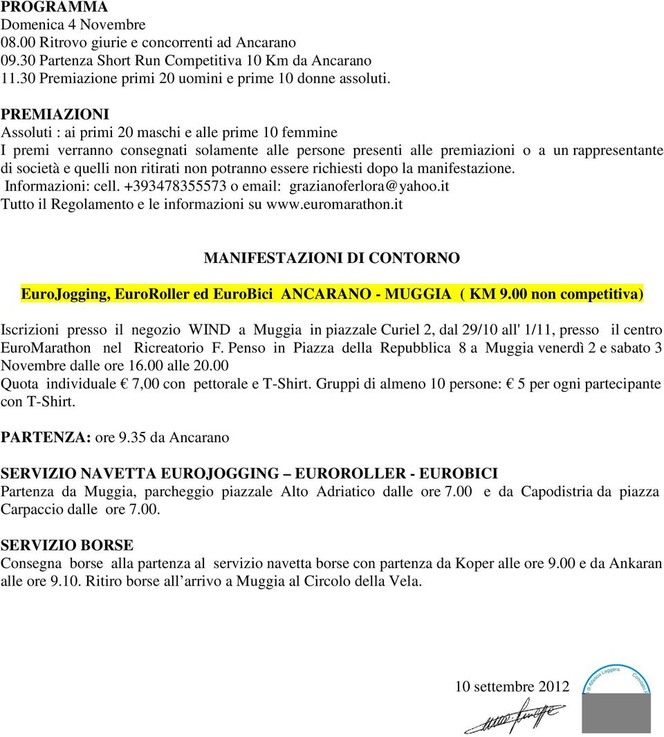 non potranno essere richiesti dopo la manifestazione. Informazioni: cell. +393478355573 o email: grazianoferlora@yahoo.it Tutto il Regolamento e le informazioni su www.euromarathon.