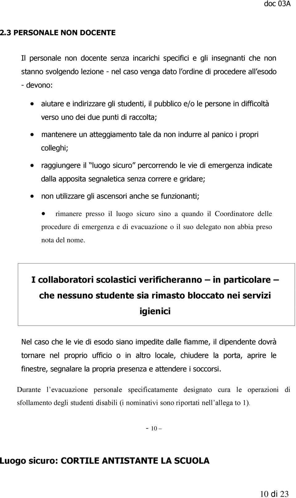 luogo sicuro percorrendo le vie di emergenza indicate dalla apposita segnaletica senza correre e gridare; non utilizzare gli ascensori anche se funzionanti; rimanere presso il luogo sicuro sino a