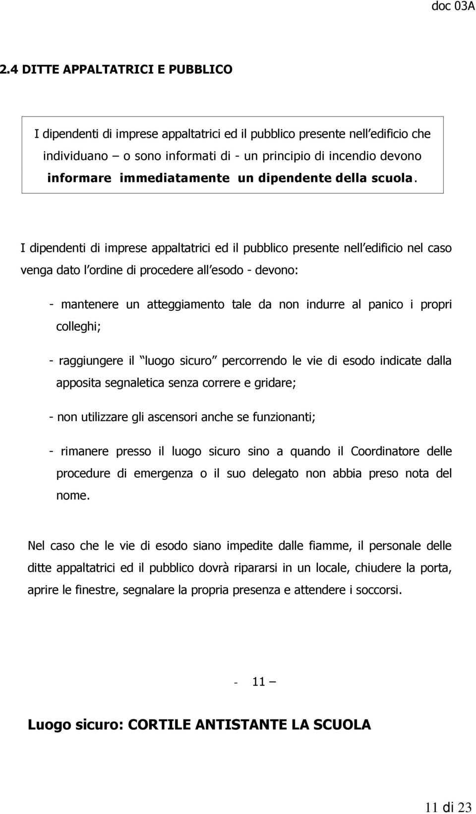 I dipendenti di imprese appaltatrici ed il pubblico presente nell edificio nel caso venga dato l ordine di procedere all esodo - devono: - mantenere un atteggiamento tale da non indurre al panico i