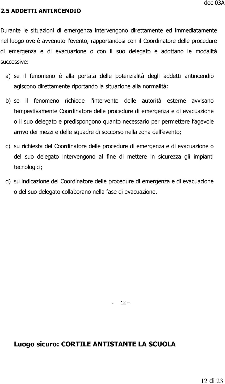 situazione alla normalità; b) se il fenomeno richiede l intervento delle autorità esterne avvisano tempestivamente Coordinatore delle procedure di emergenza e di evacuazione o il suo delegato e