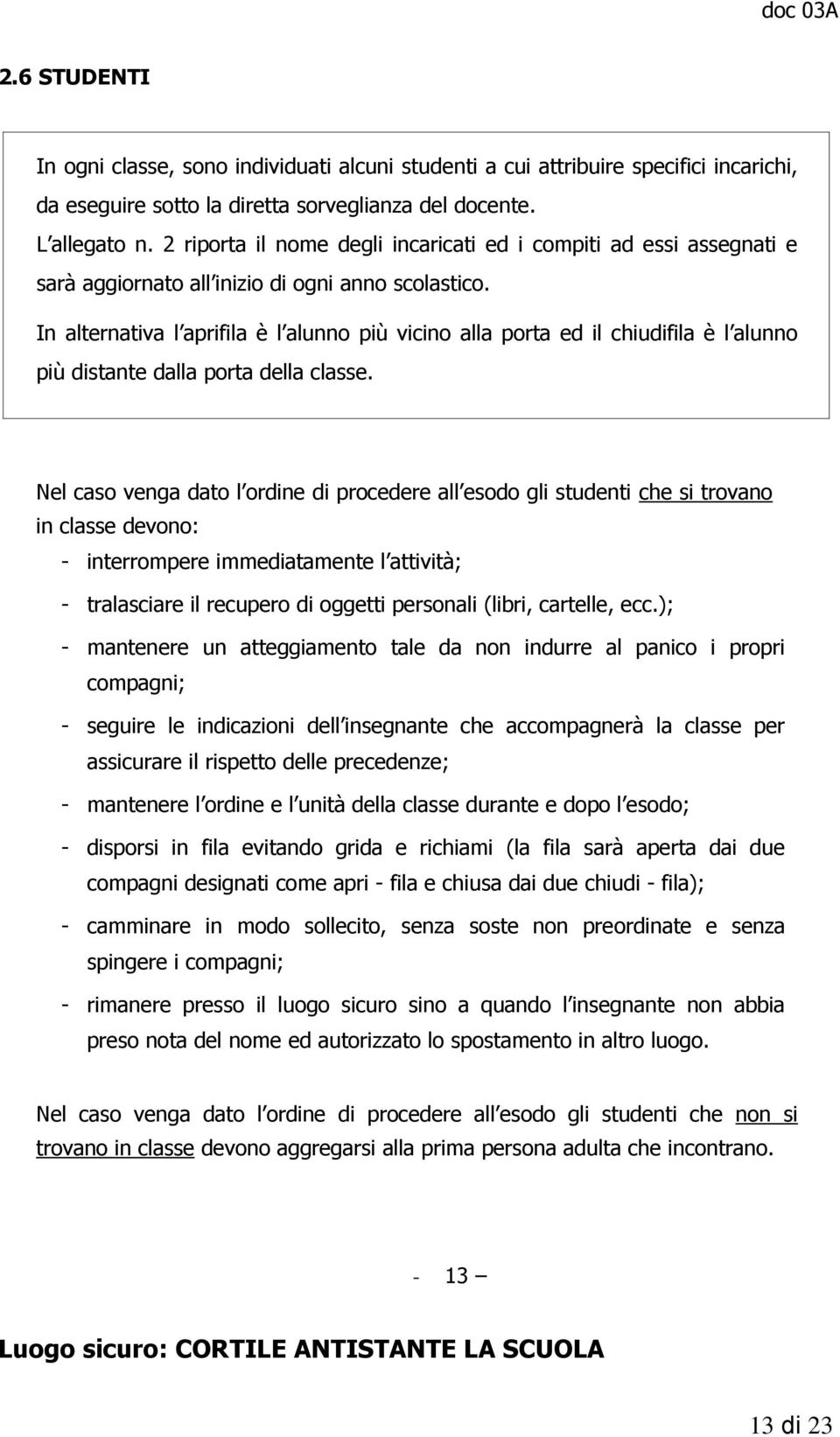 In alternativa l aprifila è l alunno più vicino alla porta ed il chiudifila è l alunno più distante dalla porta della classe.