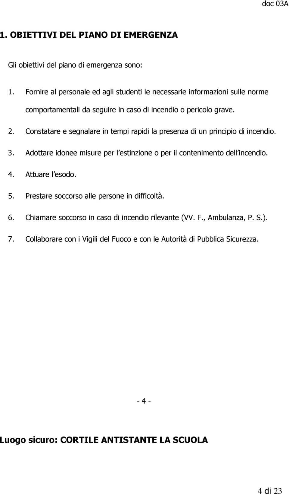 Constatare e segnalare in tempi rapidi la presenza di un principio di incendio. 3.