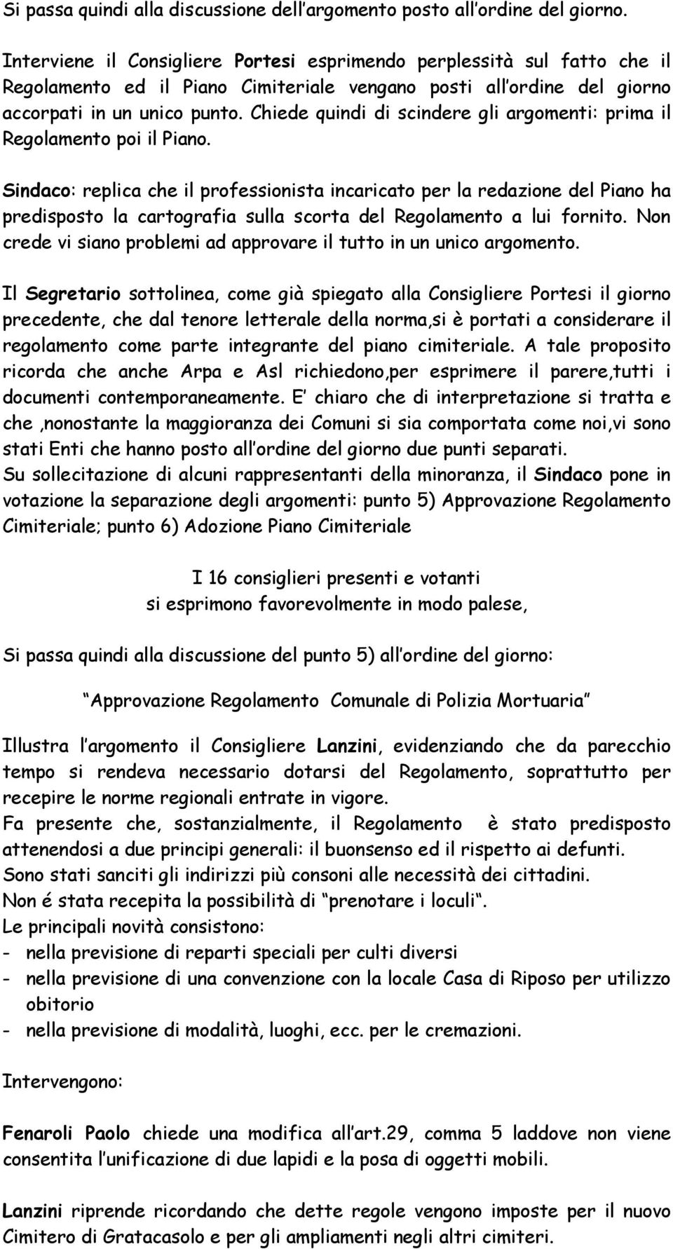 Chiede quindi di scindere gli argomenti: prima il Regolamento poi il Piano.