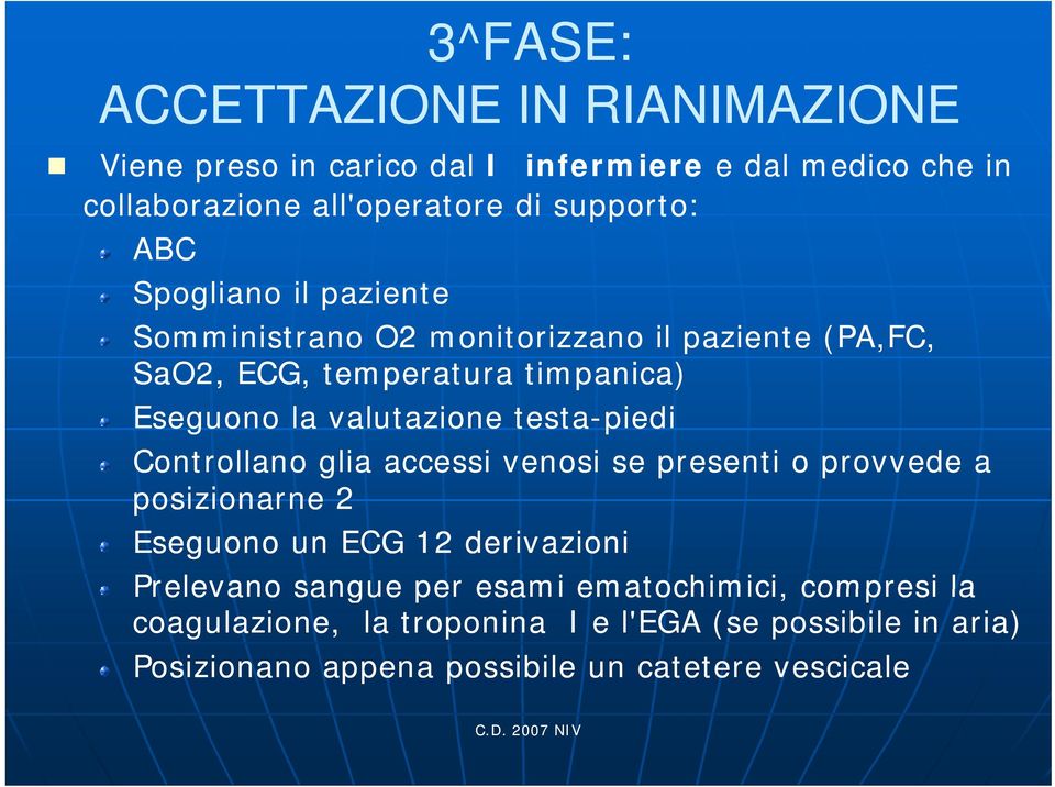 testa-piedi Controllano glia accessi venosi se presenti o provvede a posizionarne i 2 Eseguono un ECG 12 derivazioni Prelevano sangue per