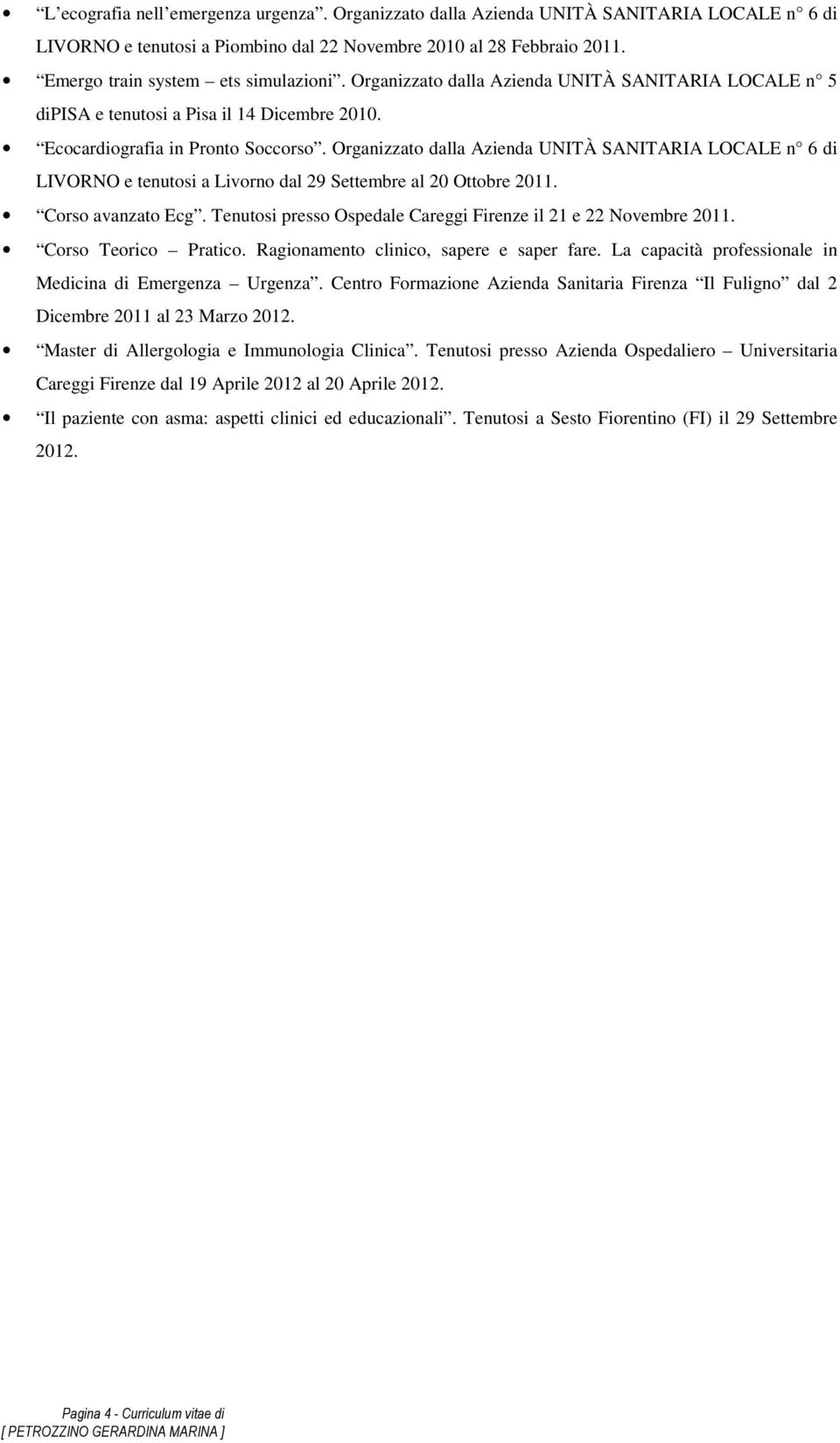 Organizzato dalla Azienda UNITÀ SANITARIA LOCALE n 6 di LIVORNO e tenutosi a Livorno dal 29 Settembre al 20 Ottobre 2011. Corso avanzato Ecg.