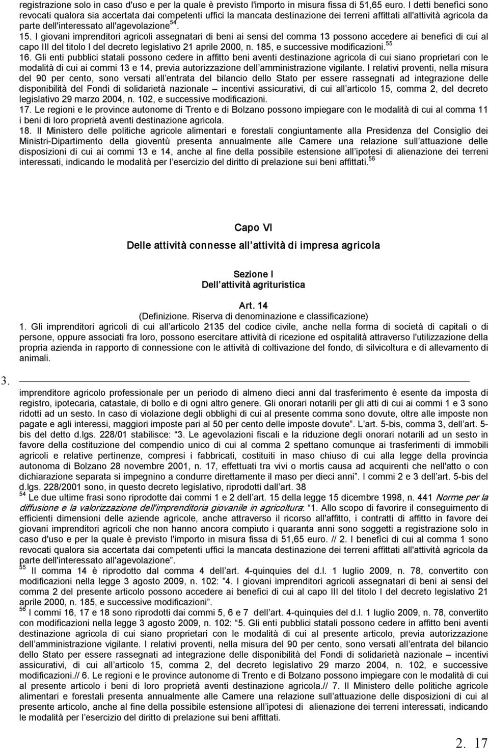 I giovani imprenditori agricoli assegnatari di beni ai sensi del comma 13 possono accedere ai benefici di cui al capo III del titolo I del decreto legislativo 21 aprile 2000, n.