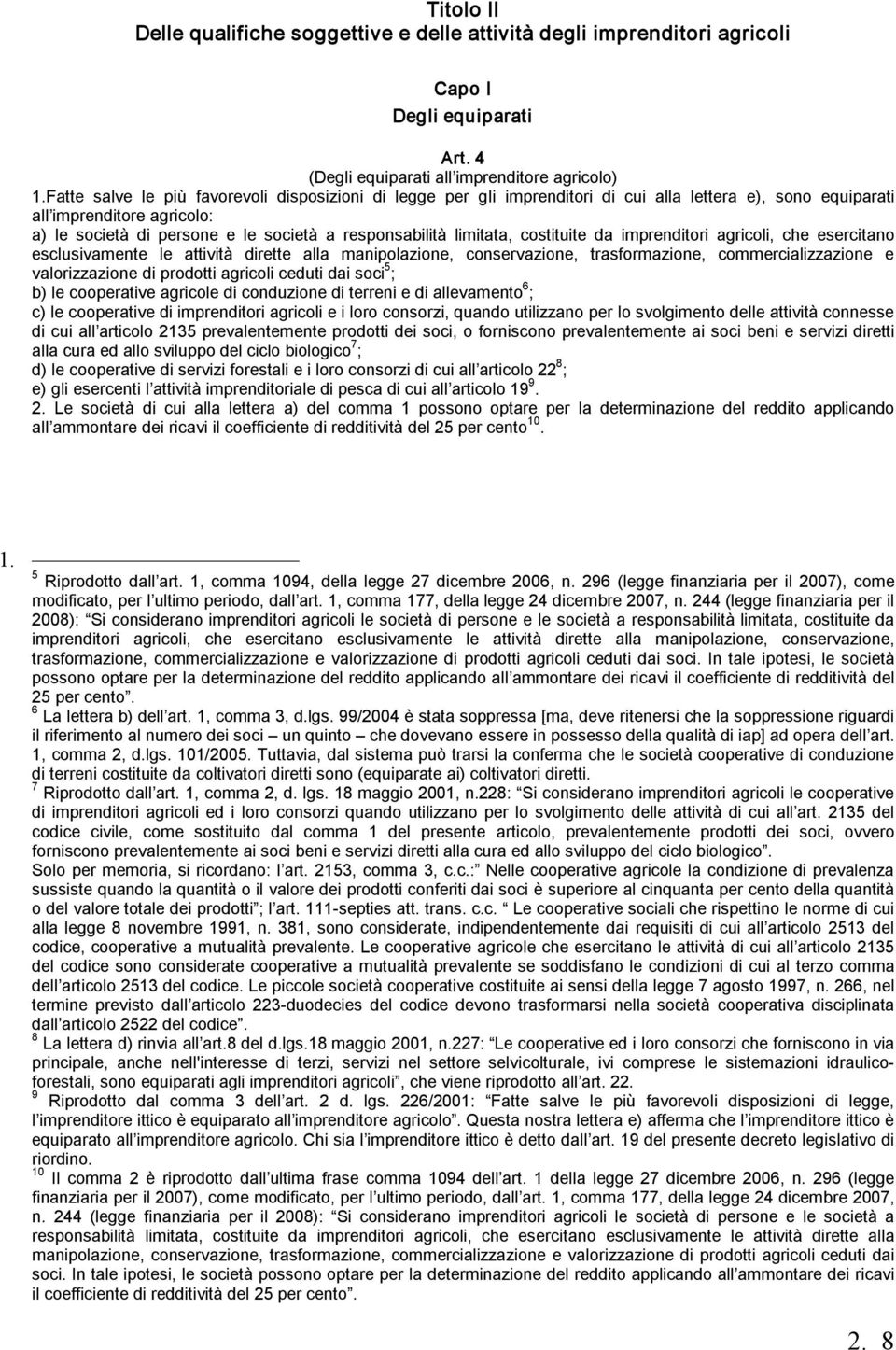 limitata, costituite da imprenditori agricoli, che esercitano esclusivamente le attività dirette alla manipolazione, conservazione, trasformazione, commercializzazione e valorizzazione di prodotti