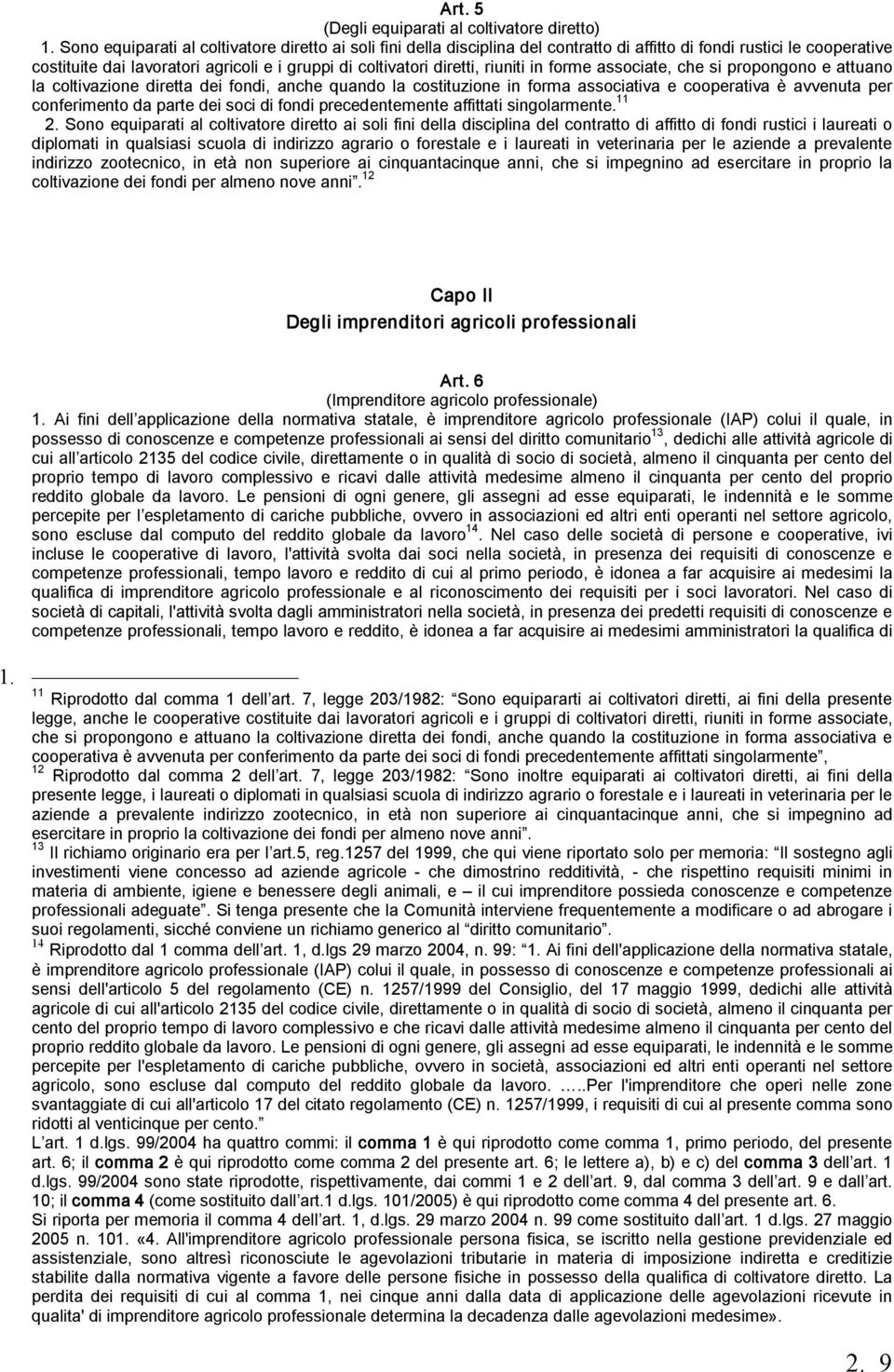 riuniti in forme associate, che si propongono e attuano la coltivazione diretta dei fondi, anche quando la costituzione in forma associativa e cooperativa è avvenuta per conferimento da parte dei