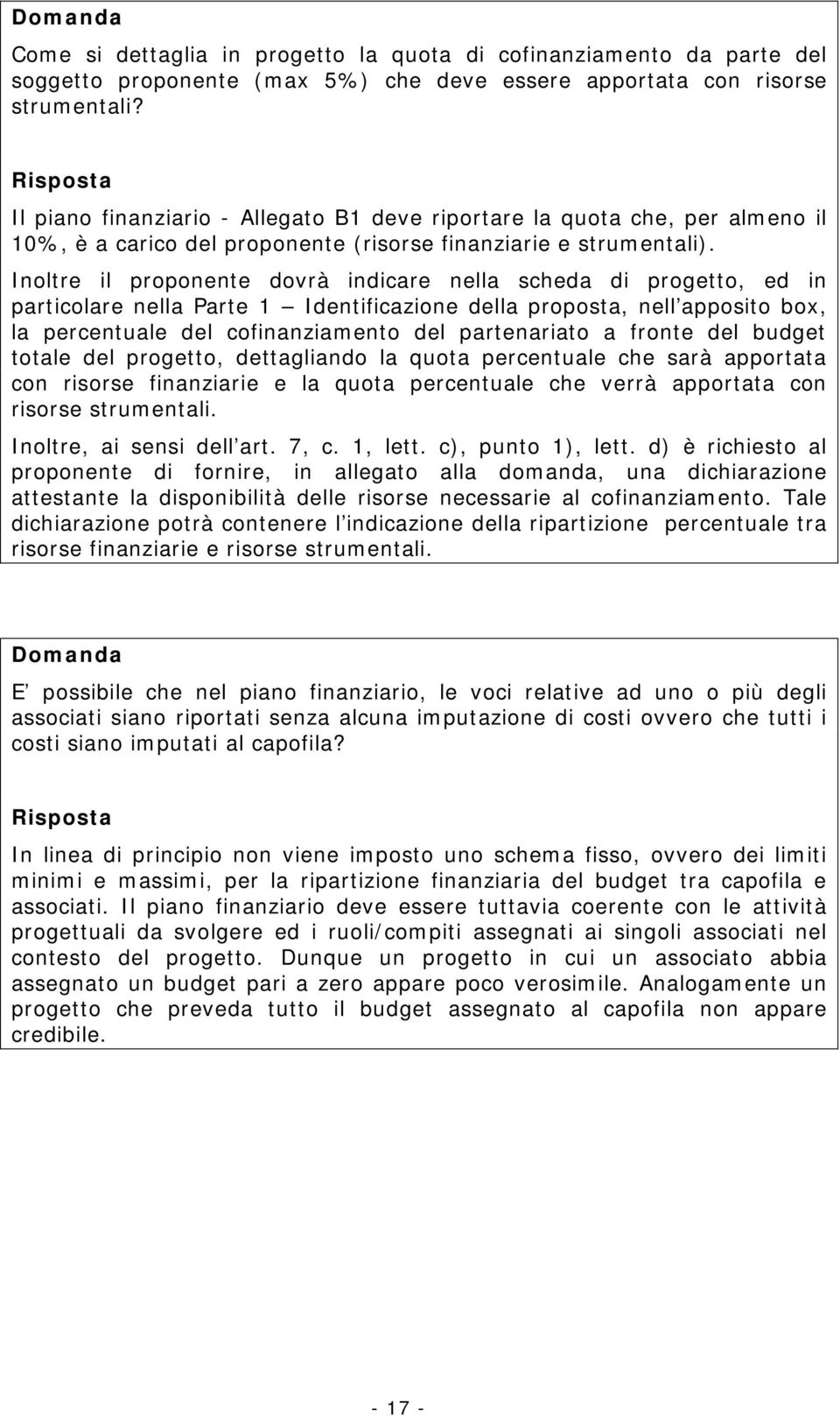 Inoltre il proponente dovrà indicare nella scheda di progetto, ed in particolare nella Parte 1 Identificazione della proposta, nell apposito box, la percentuale del cofinanziamento del partenariato a