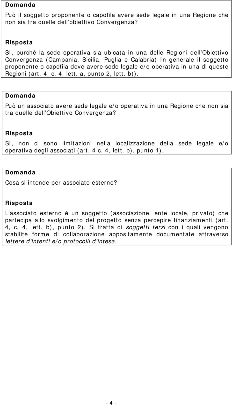 e/o operativa in una di queste Regioni (art. 4, c. 4, lett. a, punto 2, lett. b)). Può un associato avere sede legale e/o operativa in una Regione che non sia tra quelle dell Obiettivo Convergenza?